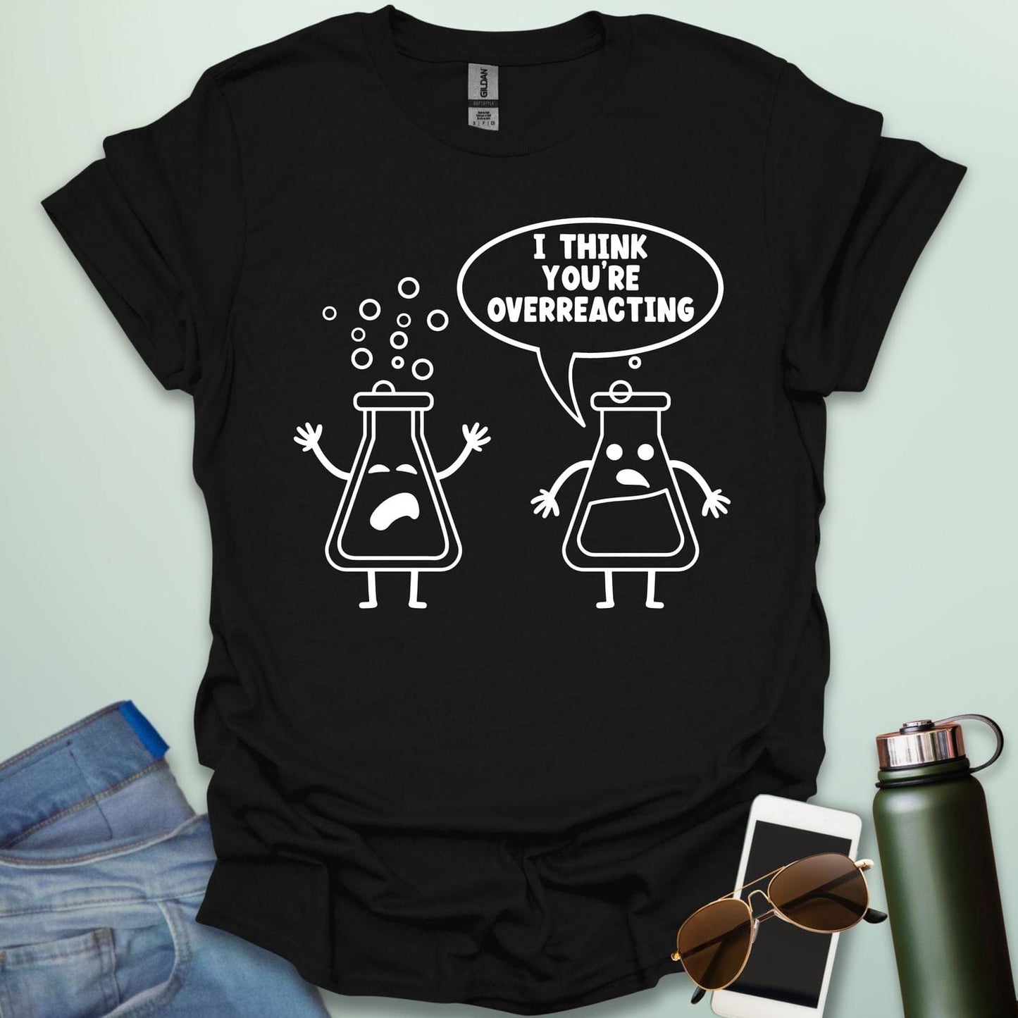 I THINK YOU'RE OVERREACTING FLASKS T-Shirt