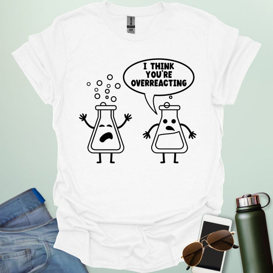 White t-shirt with 2 line art science flasks with text "I THINK YOU'RE OVERREACTING"