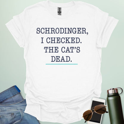 ‘Schrödinger: I Checked the Cat’s Dead’ t-shirt with bold typography — quantum physics humor design for nerds and cat lovers.