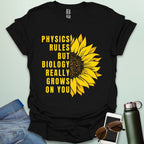 PHYSICS RULES BUT BIOLOGY REALLY GROWS ON YOU T-Shirt