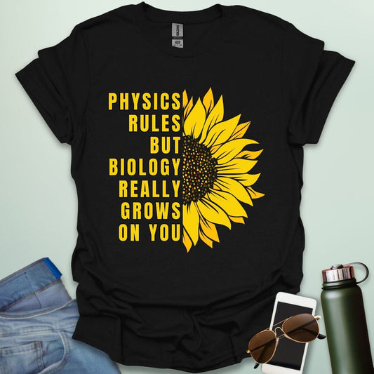 PHYSICS RULES BUT BIOLOGY REALLY GROWS ON YOU T-Shirt