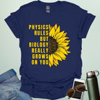 PHYSICS RULES BUT BIOLOGY REALLY GROWS ON YOU T-Shirt
