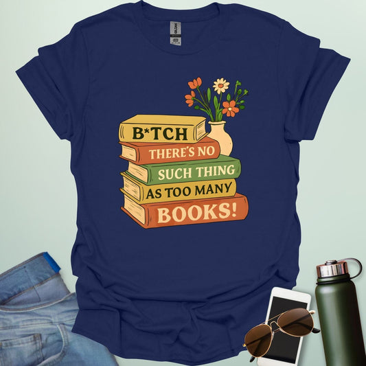 For readers with attitude — this bold “B*tch, There’s No Such Thing As Too Many Books” tee celebrates your love of literature with unapologetic wit.