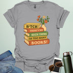 For readers with attitude — this bold “B*tch, There’s No Such Thing As Too Many Books” tee celebrates your love of literature with unapologetic wit.