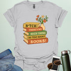 For readers with attitude — this bold “B*tch, There’s No Such Thing As Too Many Books” tee celebrates your love of literature with unapologetic wit.