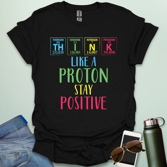 THINK LIKE A PROTON STAY POSITIVE T-Shirt