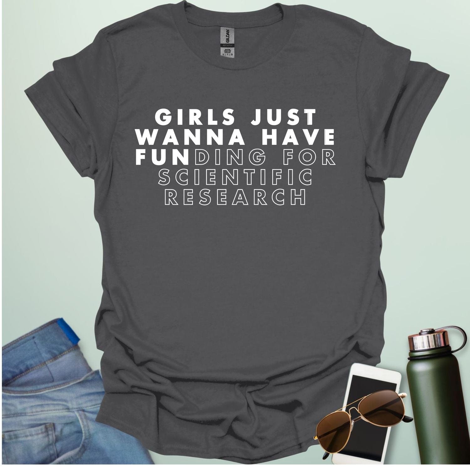 Girls Just Wanna Have Funding For Scientific Research T-Shirt - A funny and empowering design for women in STEAM / STEM.