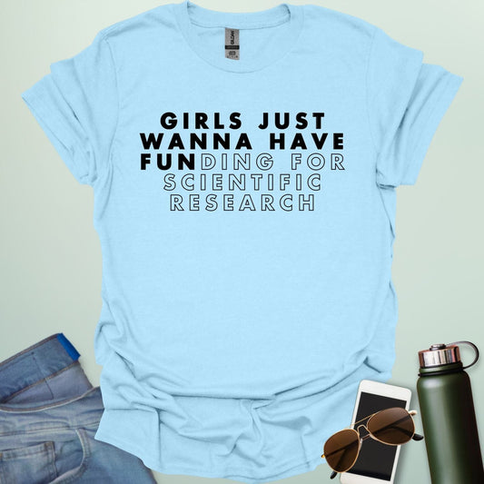 Girls Just Wanna Have Funding For Scientific Research T-Shirt - A funny and empowering design for women in STEAM / STEM.