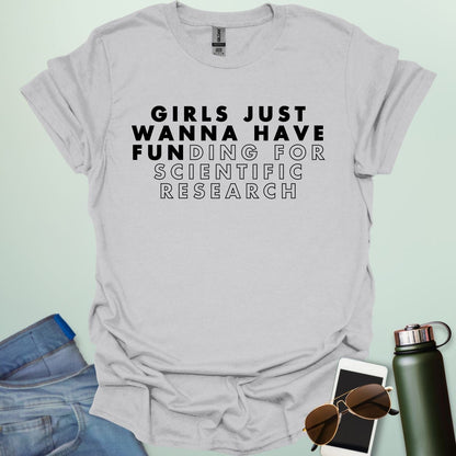 Girls Just Wanna Have Funding For Scientific Research T-Shirt - A funny and empowering design for women in STEAM / STEM.
