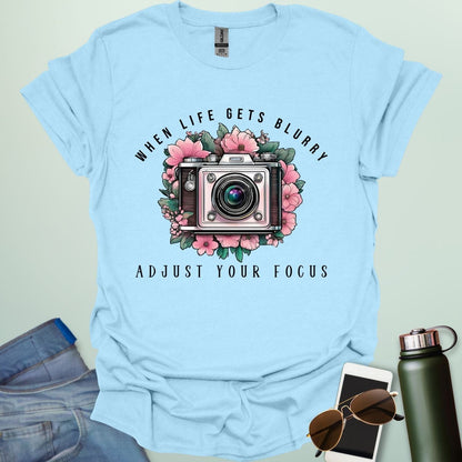 WHEN LIFE IS BLURRY ADJUST YOUR FOCUS T-Shirt