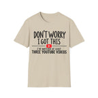DON'T WORRY I'VE WATCHED THREE YOUTUBE VIDEOS T-Shirt
