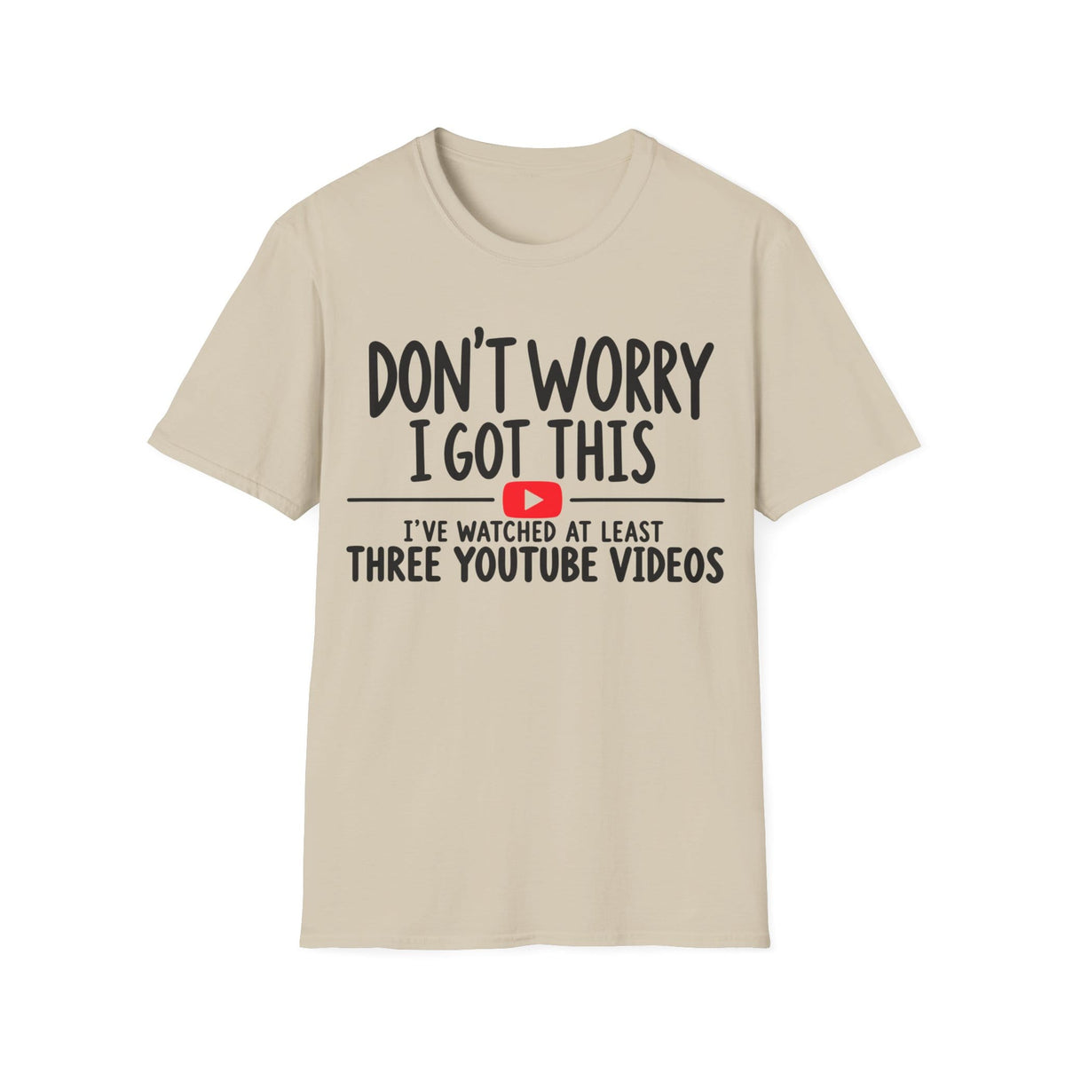 DON'T WORRY I'VE WATCHED THREE YOUTUBE VIDEOS T-Shirt