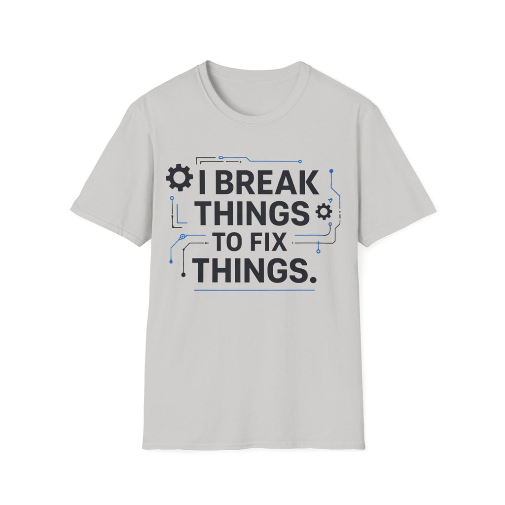 I BREAK THINGS TO FIX THINGS T-Shirt