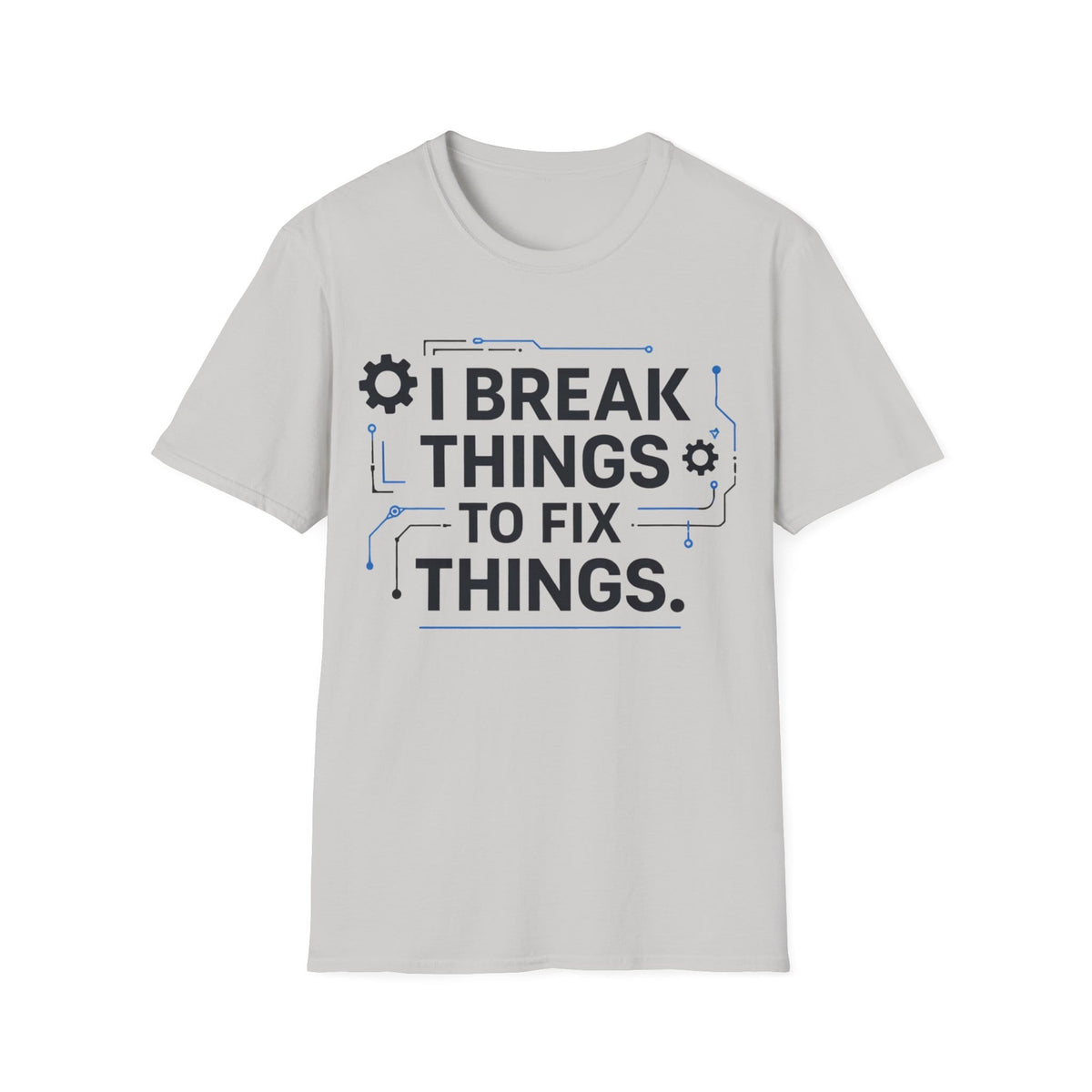 I BREAK THINGS TO FIX THINGS T-Shirt