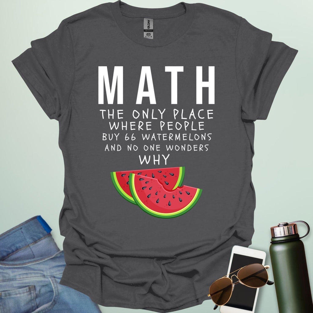 MATH: the only place people buy 66 watermelons and no one wonders why t-shirt featuring text and two watermelon slice graphic—funny math humor tee.