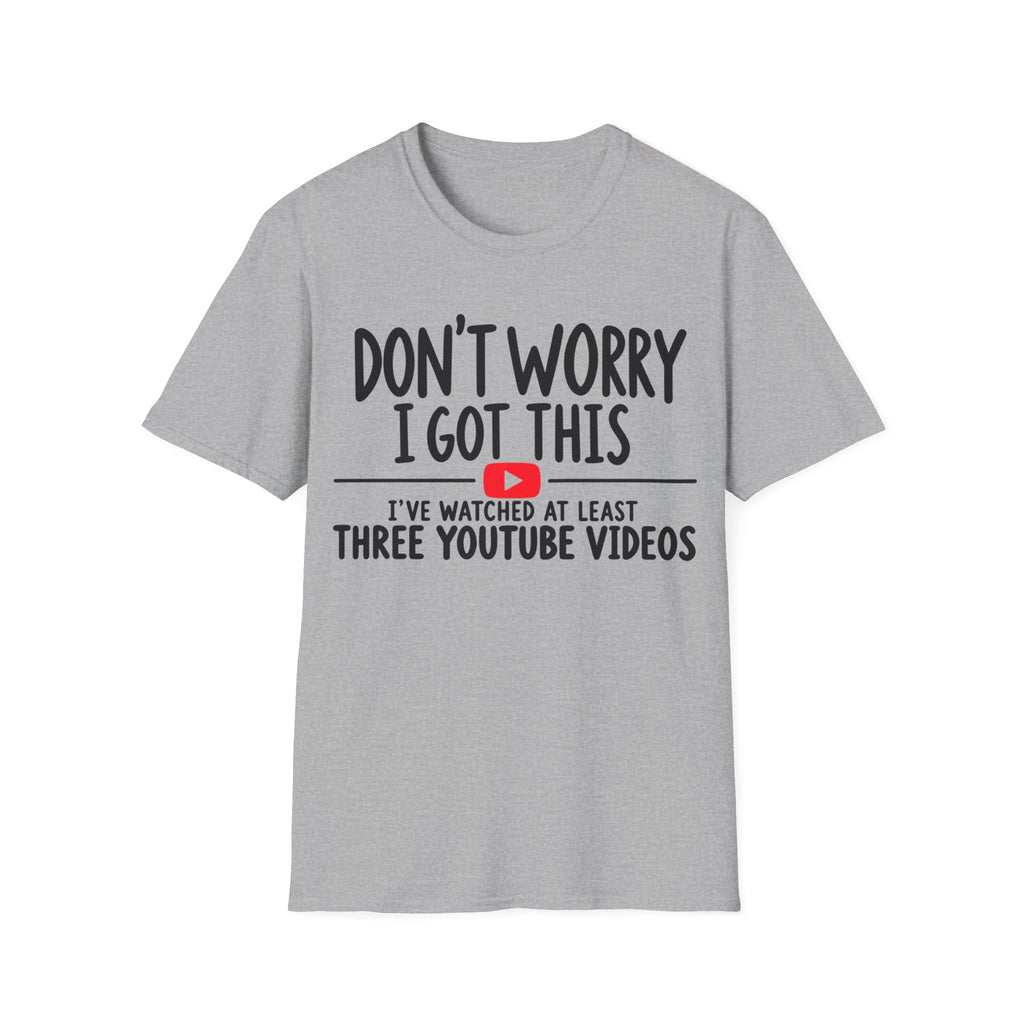 DON'T WORRY I'VE WATCHED THREE YOUTUBE VIDEOS T-Shirt