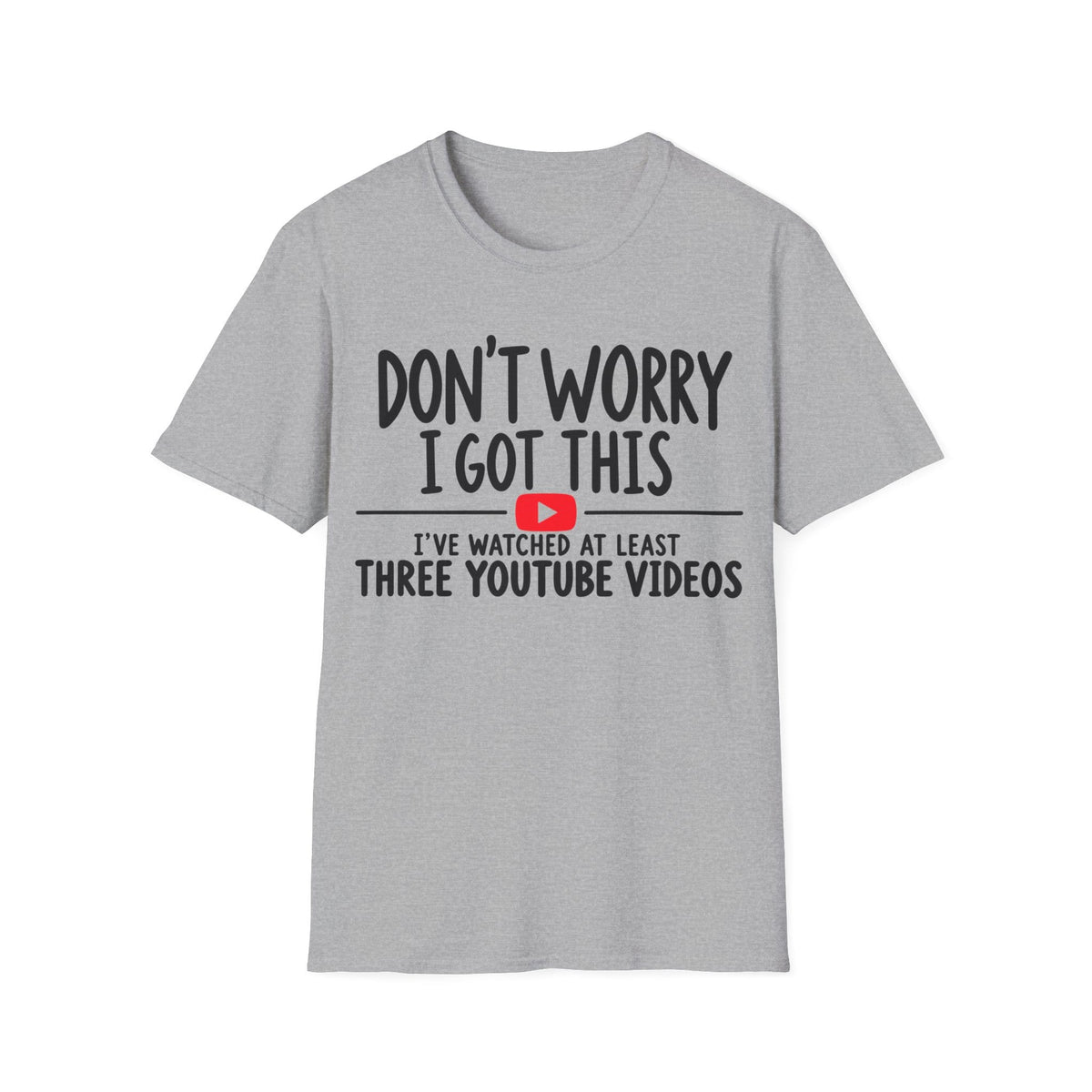 DON'T WORRY I'VE WATCHED THREE YOUTUBE VIDEOS T-Shirt