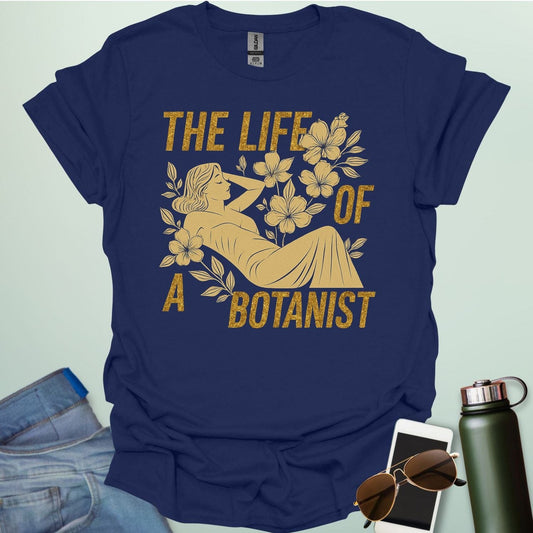 THE LIFE OF A BOTANIST T-Shirt