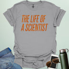 THE LIFE OF A SCIENTIST T-Shirt