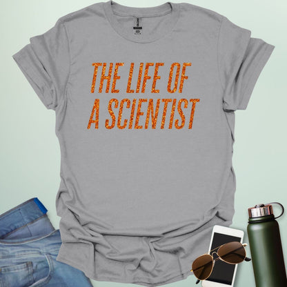 THE LIFE OF A SCIENTIST T-Shirt