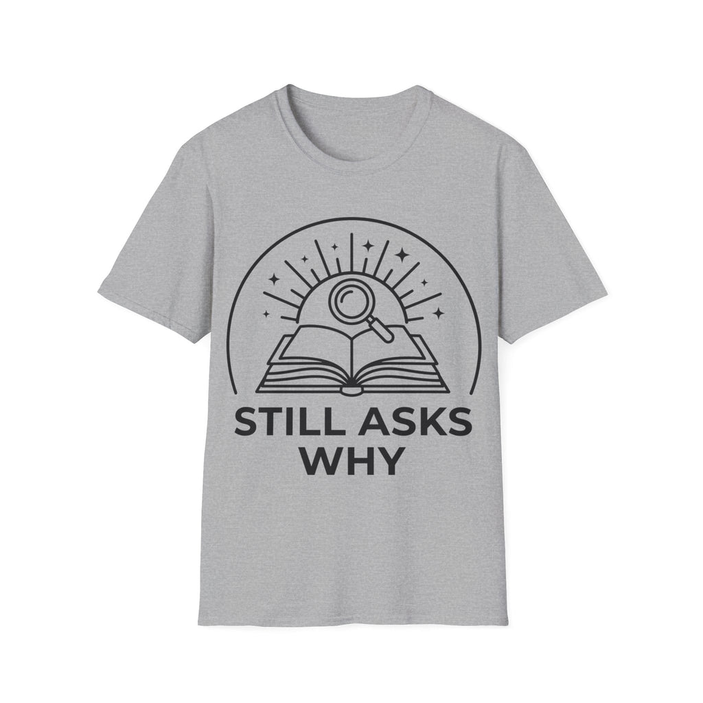 STILL ASKS WHY T-Shirt