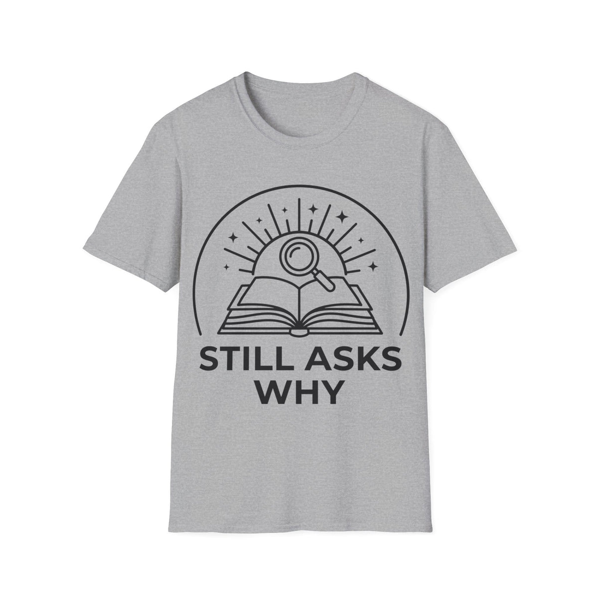 STILL ASKS WHY T-Shirt