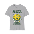 TODAY'S GOOD MOOD SPONSORED BY METEOROLOGY T-Shirt