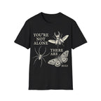 YOU'RE NOT ALONE THERE ARE BUGS T-Shirt
