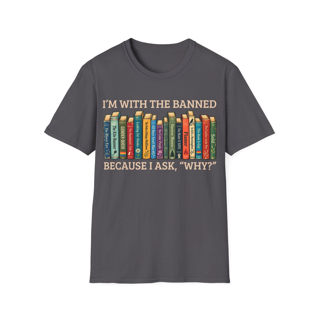 I'M WITH THE BANNED BECAUSE I ASK WHY T-Shirt