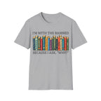 I'M WITH THE BANNED BECAUSE I ASK WHY T-Shirt