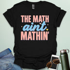 The Math Ain't Mathin'' t-shirt with stylized pink and blue lettering on a solid background.