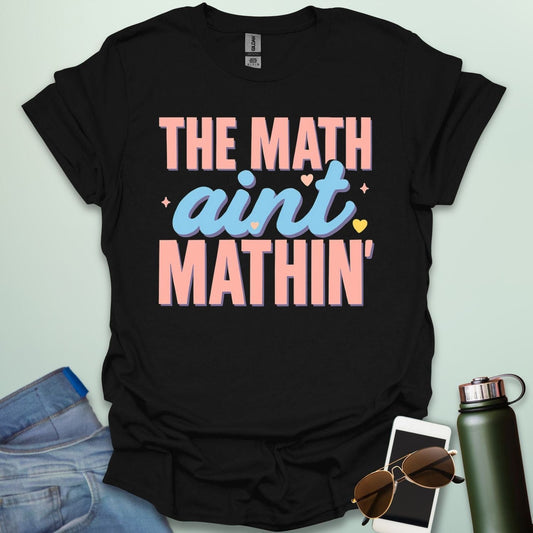 The Math Ain't Mathin'' t-shirt with stylized pink and blue lettering on a solid background.