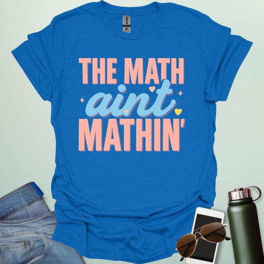 The Math Ain't Mathin'' t-shirt with stylized pink and blue lettering on a solid background.