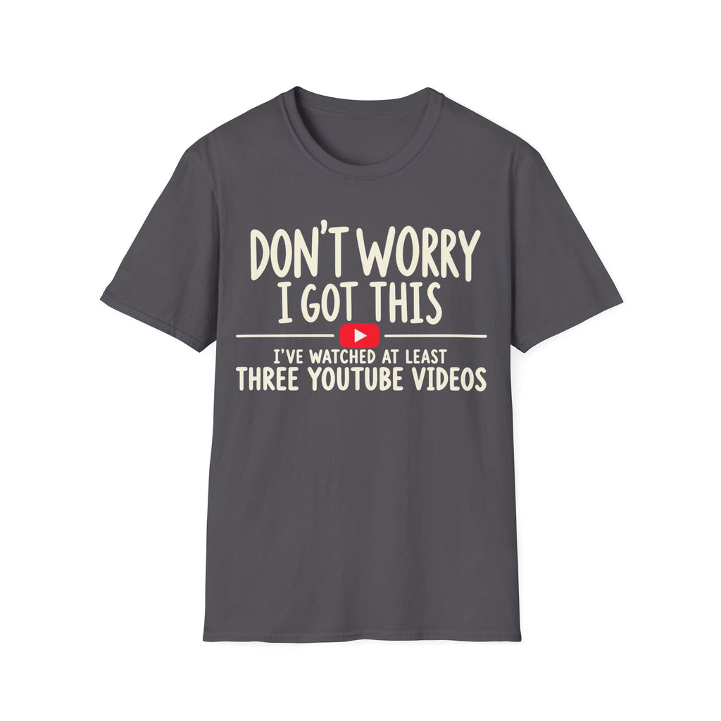 DON'T WORRY I'VE WATCHED THREE YOUTUBE VIDEOS T-Shirt