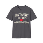 DON'T WORRY I'VE WATCHED THREE YOUTUBE VIDEOS T-Shirt