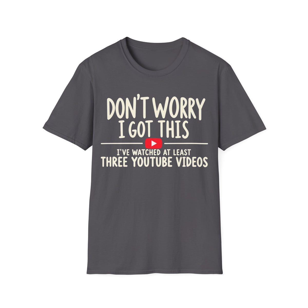 DON'T WORRY I'VE WATCHED THREE YOUTUBE VIDEOS T-Shirt