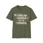 I BREAK THINGS TO FIX THINGS T-Shirt