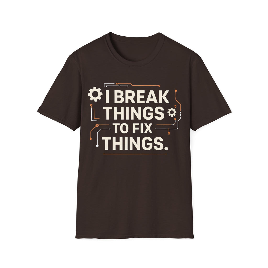 I BREAK THINGS TO FIX THINGS T-Shirt
