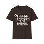 I BREAK THINGS TO FIX THINGS T-Shirt