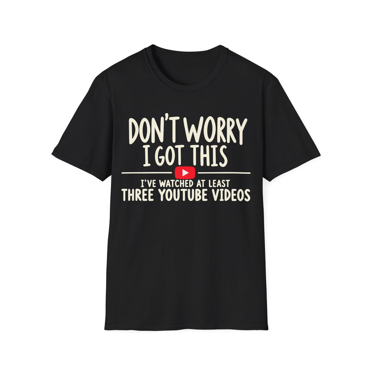 DON'T WORRY I'VE WATCHED THREE YOUTUBE VIDEOS T-Shirt