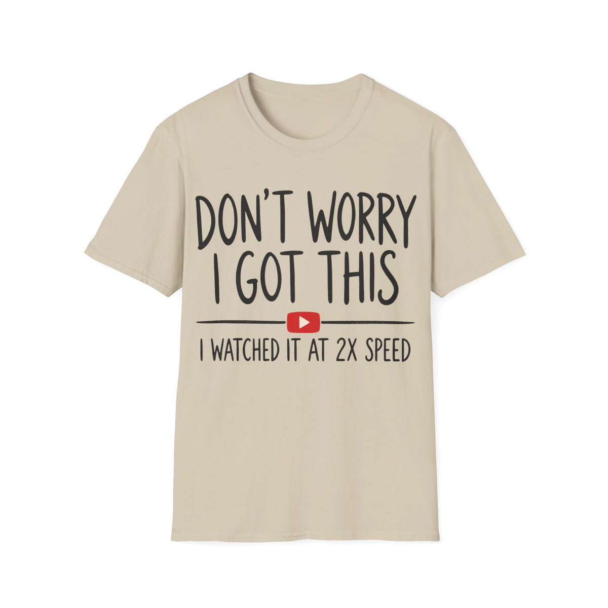DON'T WORRY I GOT THIS AT 2X SPEED T-Shirt