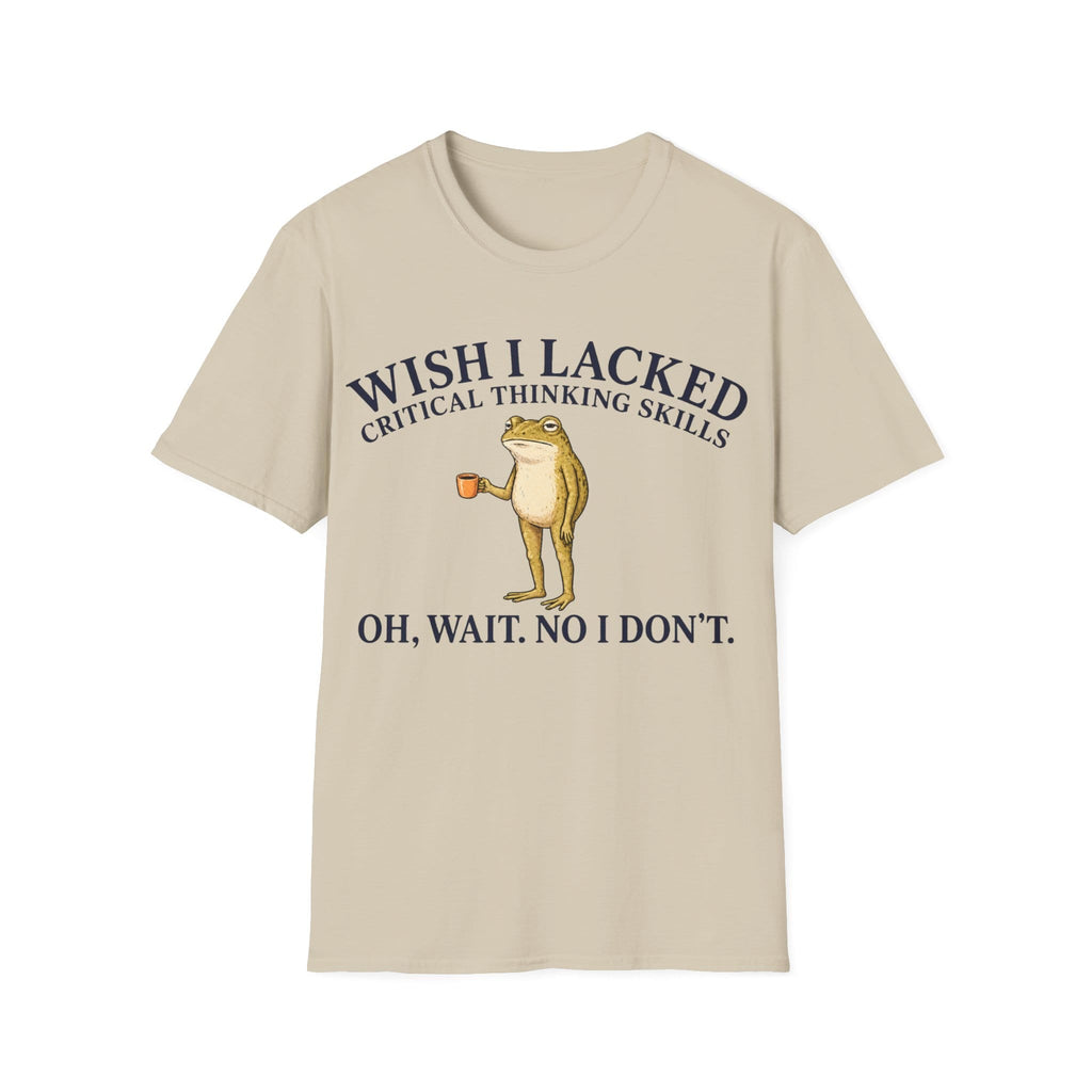 I WISH I LACKED CRITICAL THINKING SKILLS T-Shirt