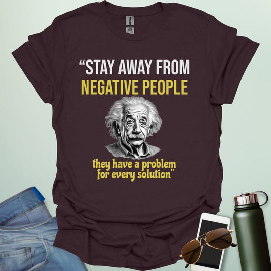 T-shirt with a portrait of Albert Einstein and the quote 'Stay away from negative people. They have a problem for every solution.'