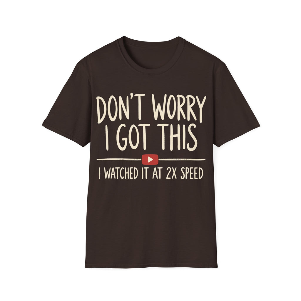 DON'T WORRY I GOT THIS AT 2X SPEED T-Shirt