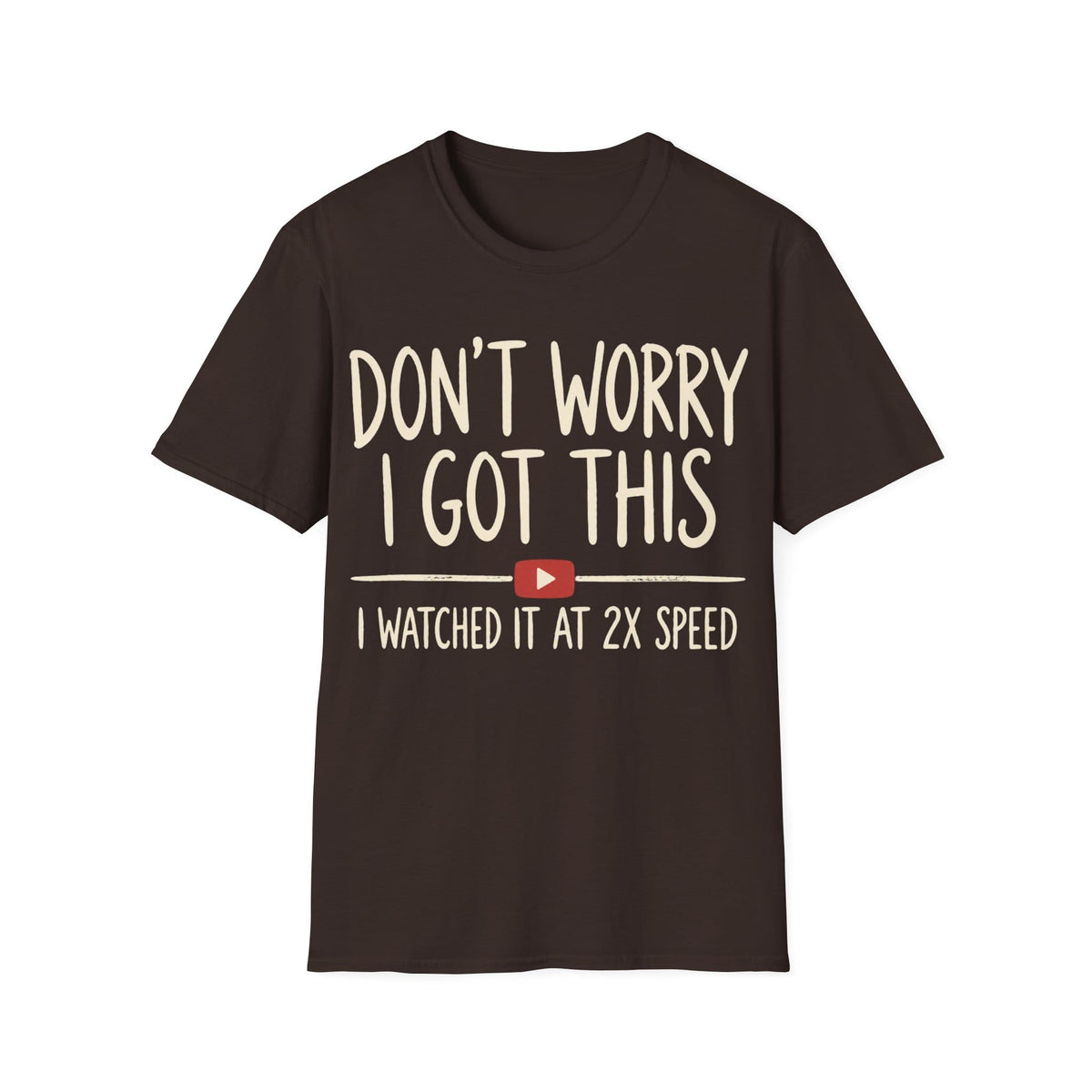 DON'T WORRY I GOT THIS AT 2X SPEED T-Shirt
