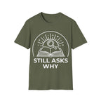 STILL ASKS WHY T-Shirt