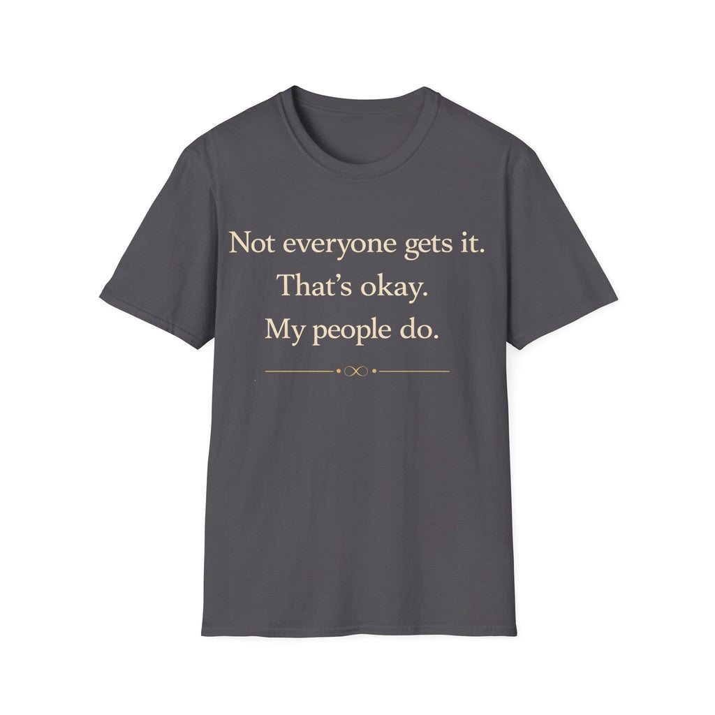 Graphic design featuring clean serif text reading 'Not everyone gets it. That's okay. My people do.' framed above a subtle infinity symbol.